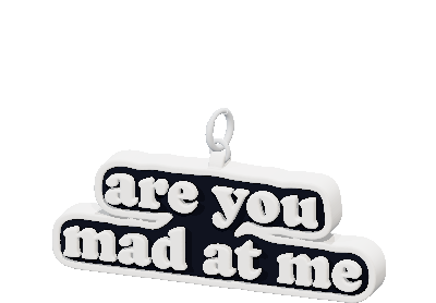 are you
mad at me
